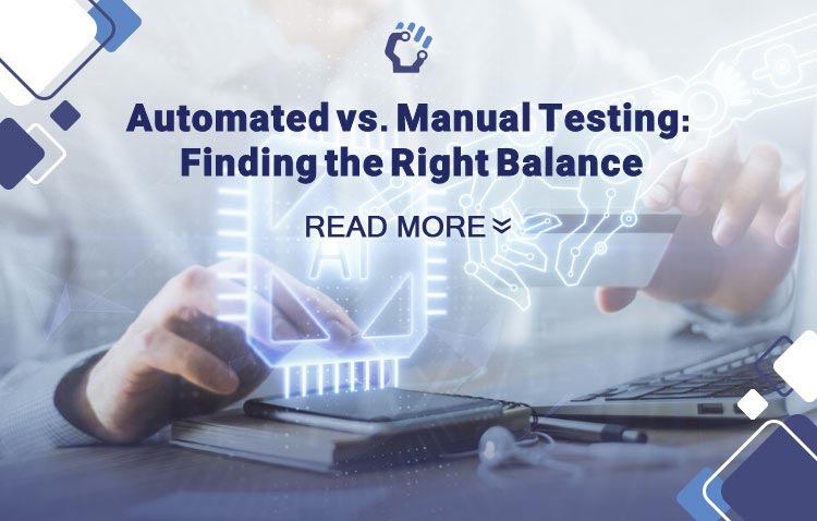 Automated vs. Manual Testing: Finding the Right Balance